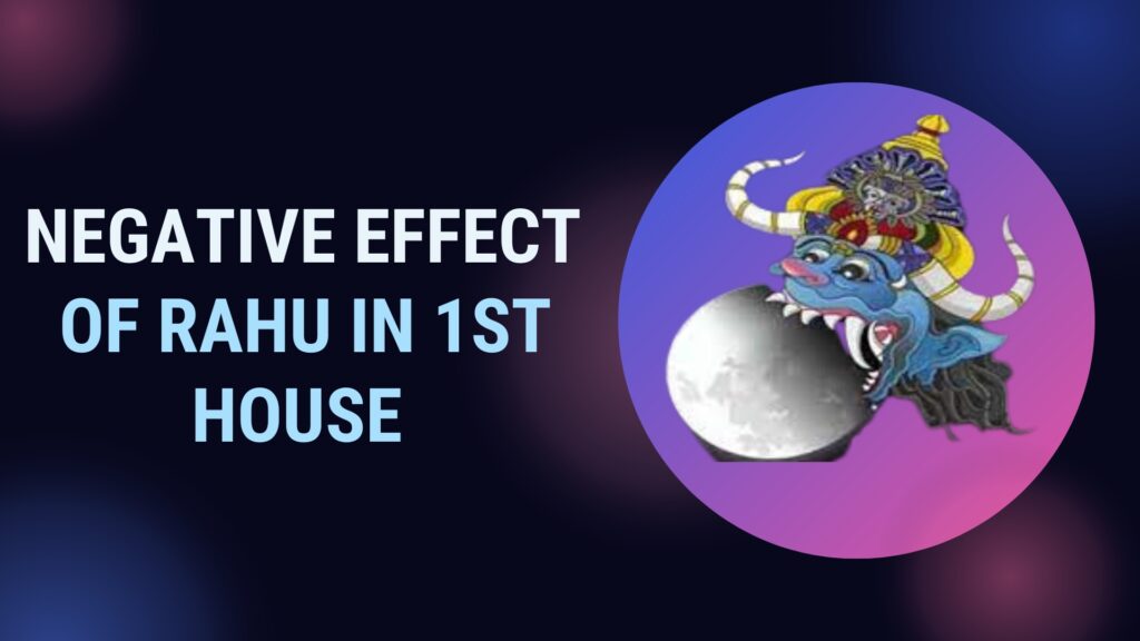 Negative Effect of Rahu in 1st House