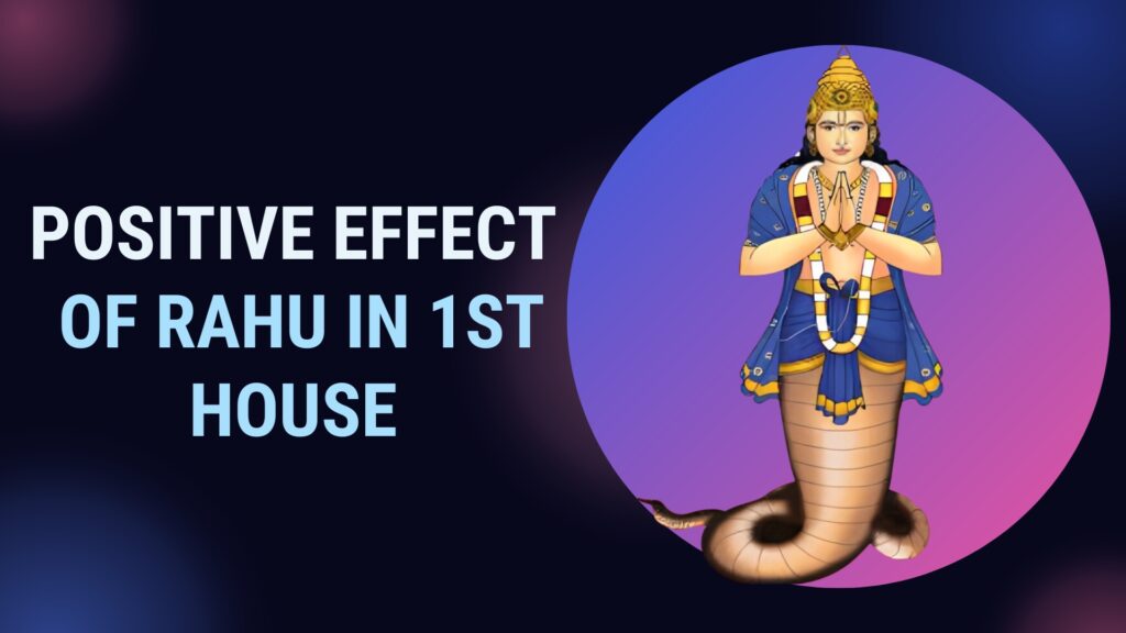 Positive Effect of Rahu in 1st House